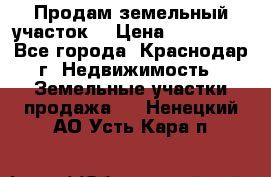 Продам земельный участок  › Цена ­ 570 000 - Все города, Краснодар г. Недвижимость » Земельные участки продажа   . Ненецкий АО,Усть-Кара п.